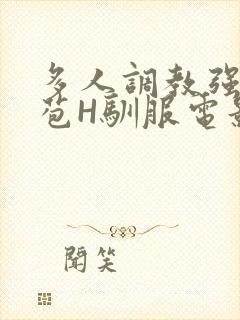 多人调教强行破苞H驯服电影