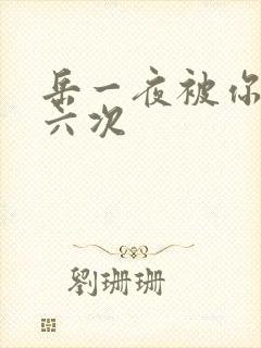 岳一夜被你要了六次