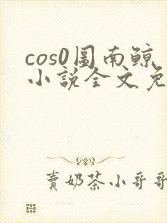 cos0图南鲸小说全文免费阅读笔趣阁