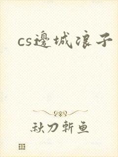 cs边城浪子