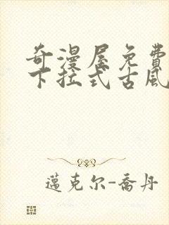 奇漫屋免费漫画下拉式古风漫下载