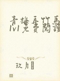 青梅弄竹马小说1v1免费阅读