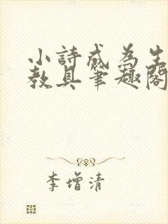 小诗成为生物课教具笔趣阁