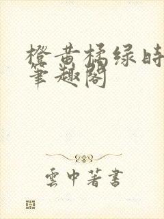 橙黄橘绿时小说笔趣阁