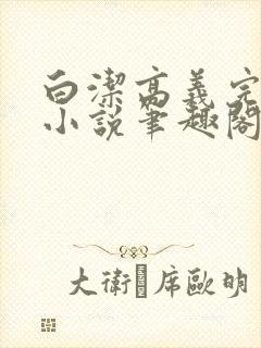 白洁高义完整版小说笔趣阁在线阅读