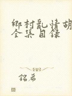 乡村乱情胡秀英全集目录