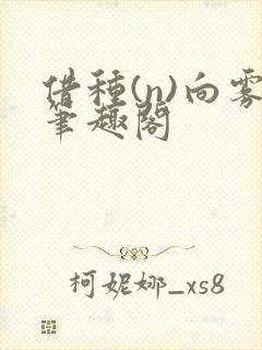借种(n)向雾笔趣阁