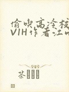 偷吃高冷校草1V1H作者江雨