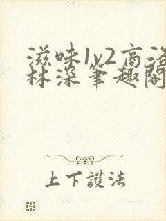 滋味1v2商洛林深笔趣阁