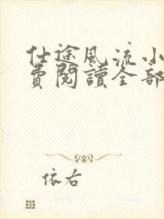 仕途风流小说免费阅读全部章节