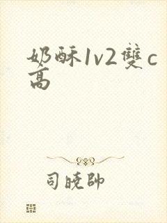 奶酥1v2双c高
