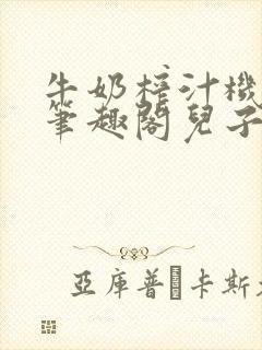 牛奶榨汁机po笔趣阁儿子牌榨汁机