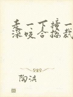 走一下撞一下深深咬合总裁