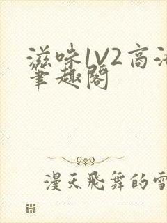 滋味1V2商洛笔趣阁