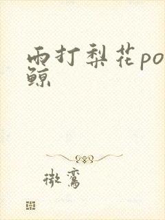 雨打梨花po问鲸
