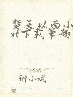 楚天以南小说txt下载笔趣阁