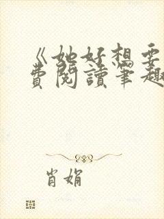 《她好想要》免费阅读笔趣阁