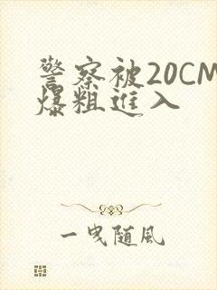 警察被20CM爆粗进入