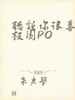 听说你很喜欢我校园PO