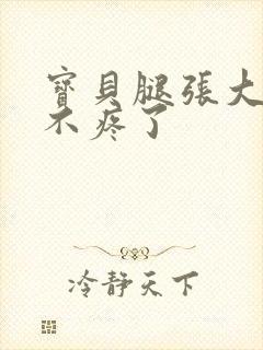 宝贝腿张大点就不疼了