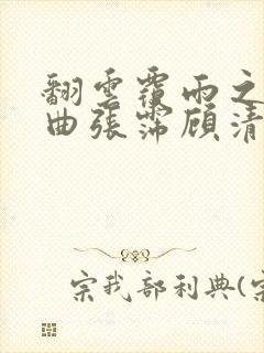 翻云覆雨之逐艳曲张霈顾清