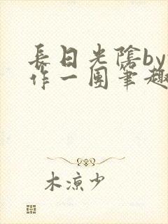 长日光阴by乱作一团笔趣阁免费阅读