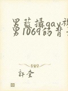 男蓝摄gay裸男1069的背景与经历