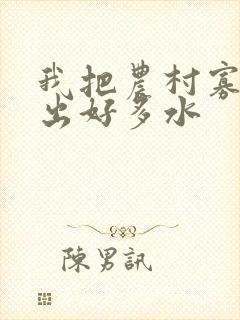 我把农村寡妇日出好多水