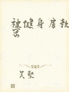 被健身房教练秘密