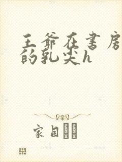 王爷在书房含她的乳尖h