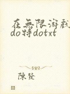 在无限游戏大里do特dotxt