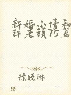 新婚小倩和邻居许老头75篇