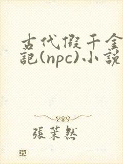 古代假千金挨日记(npc)小说