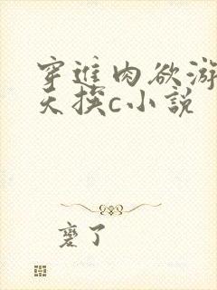 穿进肉欲游戏每天挨c小说