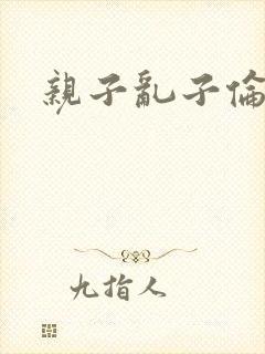 亲子乱子伦系列