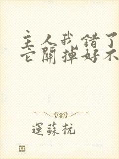 主人我错了请把它关掉好不好