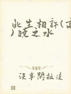 此生相许(高干) 晓之水