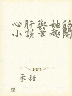 心肝与她的舔狗小说笔趣阁无弹窗