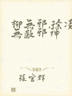 柳无邪,徐凌雪无敌邪神