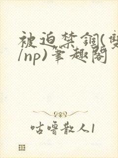 被迫禁锢(双性/np)笔趣阁