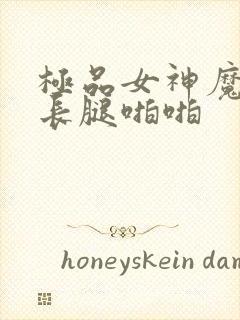 极品女神魔鬼大长腿啪啪