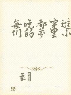 每晚都穿进男神们的梦里小说免费封面