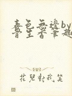 春色无边by谜骨生香笔趣阁