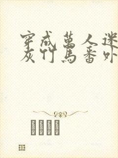 穿成万人迷的炮灰竹马番外txt