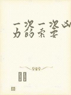 一次一次凶猛有力的索要