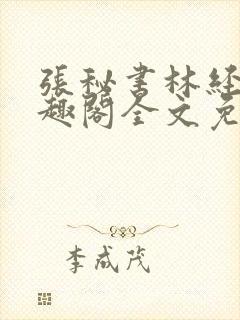 张秘书林经理笔趣阁全文免费阅读