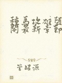 种马攻雄堕笔趣阁最新章节免费阅读