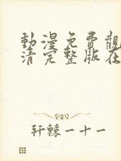 动漫免费观看高清完整版在线观看