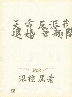 天命反派我拒绝退婚 笔趣阁