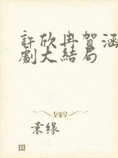 许欣冉贺涵生短剧大结局